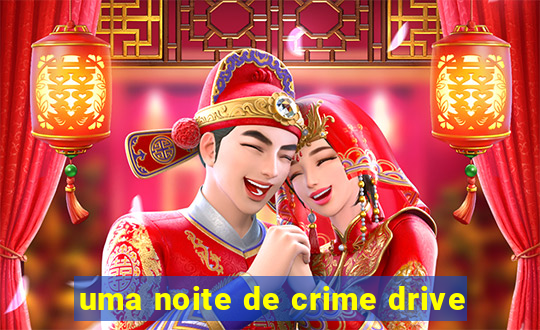 uma noite de crime drive